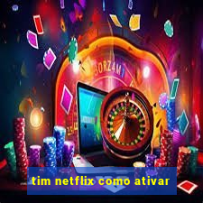 tim netflix como ativar